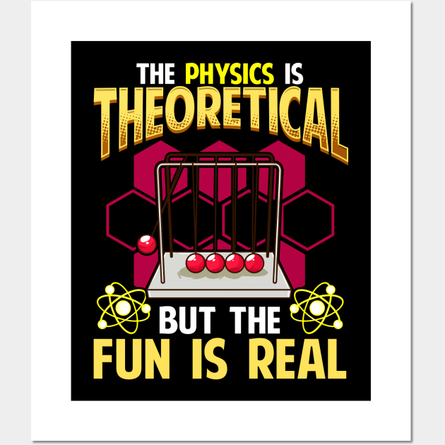 The Physics is Theoretical But The Fun Is Real Pun Wall Art by theperfectpresents